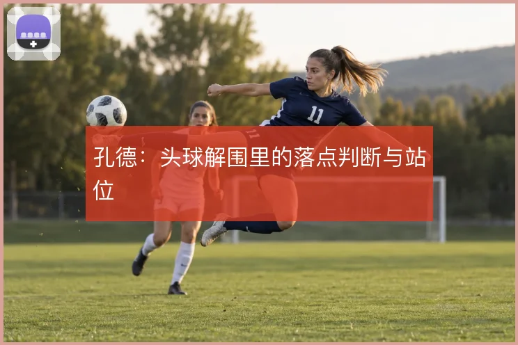 孔德：头球解围里的落点判断与站位