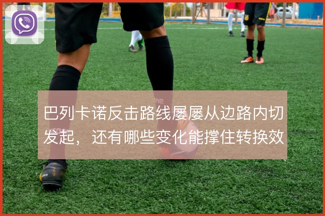 巴列卡诺反击路线屡屡从边路内切发起，还有哪些变化能撑住转换效率