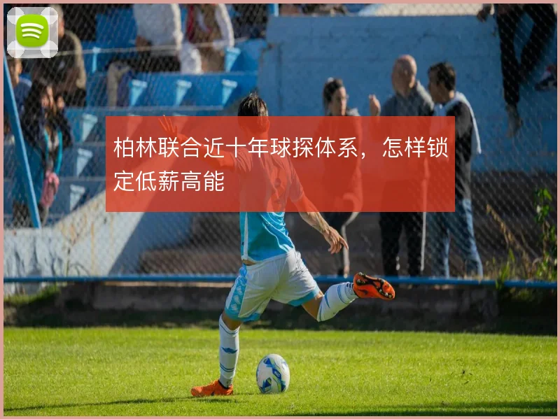 柏林联合近十年球探体系，怎样锁定低薪高能