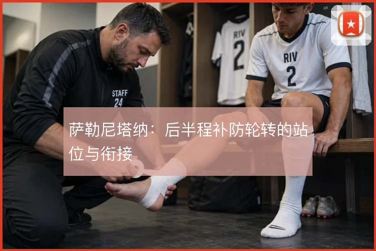 萨勒尼塔纳：后半程补防轮转的站位与衔接