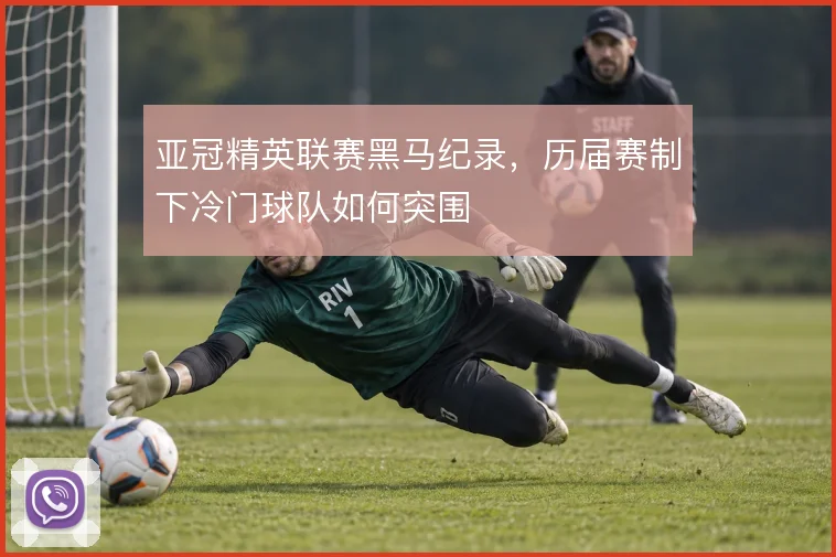 亚冠精英联赛黑马纪录，历届赛制下冷门球队如何突围